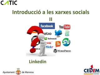 Introducció a les xarxes socials
               II




      Linkedin
 