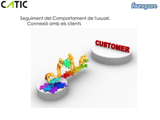 Beneficios para la empresa

  Seguiment del Comportament de l'usuari.
     Connexió amb els clients
 