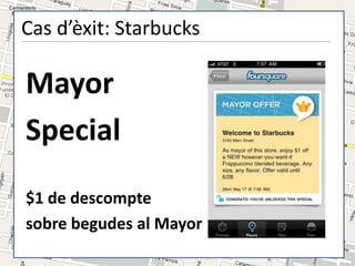 Cas d’èxit: Starbucks

Mayor
Special
$1 de descompte
sobre begudes al Mayor
 