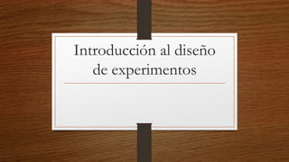 Introducción al diseño
de experimentos
 