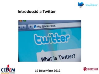 Introducció a Twitter




         19 Desembre 2012
 