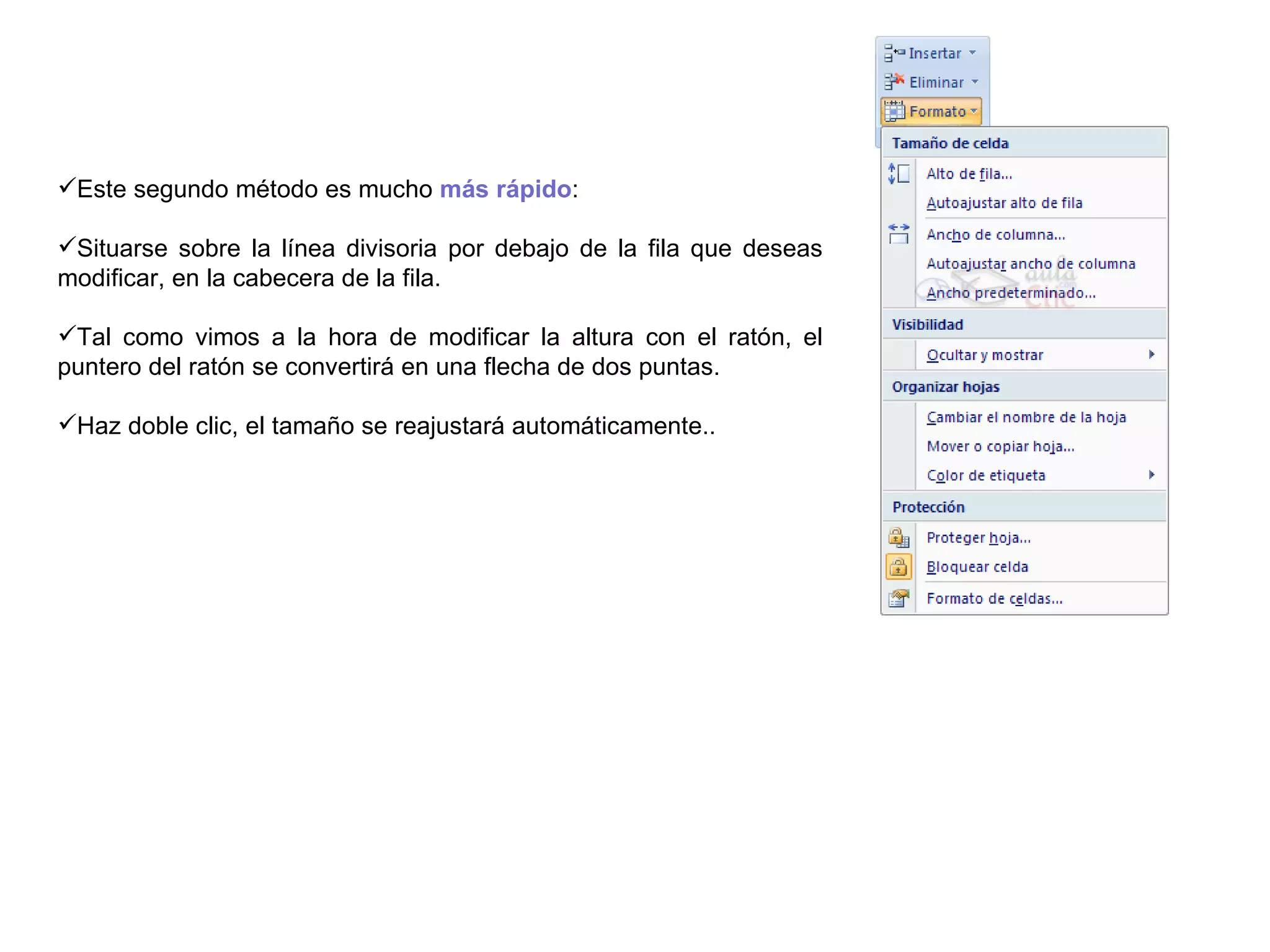 Este segundo método es mucho  más rápido : Situarse sobre la línea divisoria por debajo de la fila que deseas modificar, en la cabecera de la fila.  Tal como vimos a la hora de modificar la altura con el ratón, el puntero del ratón se convertirá en una flecha de dos puntas. Haz doble clic, el tamaño se reajustará automáticamente..   