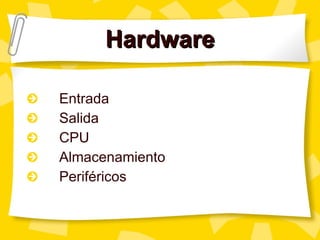 Hardware Entrada Salida CPU Almacenamiento Perif éricos 