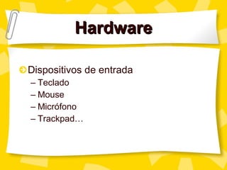 Hardware Dispositivos de entrada Teclado Mouse Micr ófono Trackpad… 