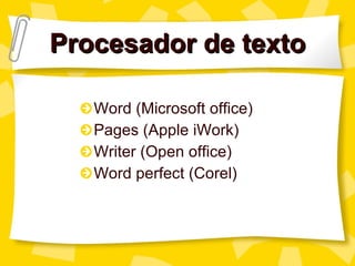 Procesador de texto Word (Microsoft office) Pages (Apple iWork) Writer (Open office) Word perfect (Corel) 