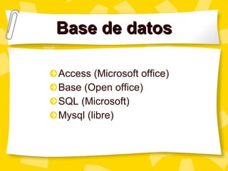 Base de datos Access (Microsoft office) Base (Open office) SQL (Microsoft) Mysql (libre) 