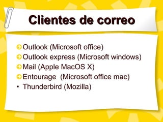 Clientes de correo Outlook (Microsoft office) Outlook express (Microsoft windows) Mail (Apple MacOS X) Entourage  (Microsoft office mac) Thunderbird (Mozilla) 