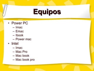 Equipos Power PC Imac Emac Ibook Power mac Intel Imac Mac Pro Mac book Mac book pro 