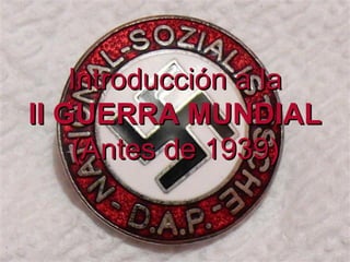 Introducción a la II GUERRA MUNDIAL (Antes de 1939) 