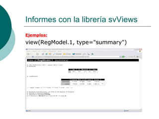Informes con la librería svViews
Ejemplos:
view(RegModel.1, type="summary")
 