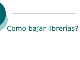Como bajar librerías?
 