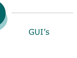 GUI’s
 