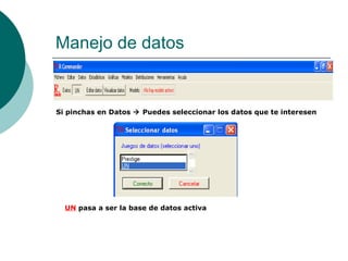 Manejo de datos


Si pinchas en Datos  Puedes seleccionar los datos que te interesen




  UN pasa a ser la base de datos activa
 