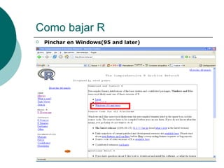 Como bajar R
   Pinchar en Windows(95 and later)
 