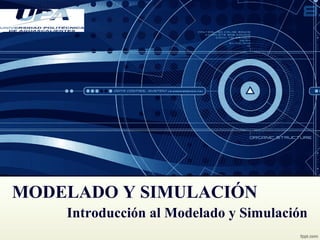 MODELADO Y SIMULACIÓN
Introducción al Modelado y Simulación
 
