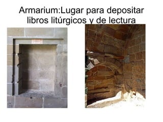 Armarium:Lugar para depositar
libros litúrgicos y de lectura
 