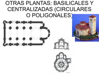 OTRAS PLANTAS: BASILICALES Y
CENTRALIZADAS (CIRCULARES
O POLIGONALES)
 
