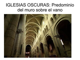 IGLESIAS OSCURAS: Predominio
del muro sobre el vano
 