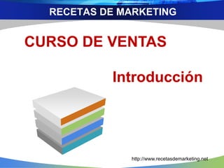 RECETAS DE MARKETING
CURSO DE VENTAS
Introducción
http://www.recetasdemarketing.net
 