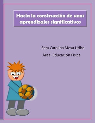 Sara Carolina Mesa Uribe 
Área: Educación Física 
 