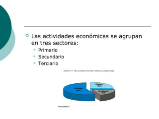  Las actividades económicas se agrupan
en tres sectores:
 Primario
 Secundario
 Terciario
 