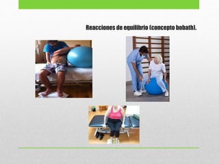 Reacciones de equilibrio (concepto bobath).
 