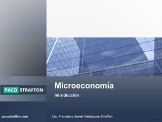 Microeconomía
Introducción
Logo
pacostraffon.com Lic. Francisco Javier Velázquez Straffon
 