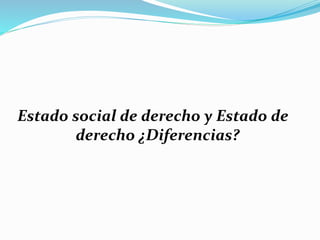 Estado social de derecho y Estado de
derecho ¿Diferencias?
 
