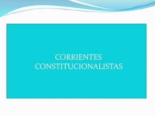 CORRIENTES
CONSTITUCIONALISTAS
 