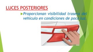 LUCES POSTERIORES
Proporcionan visibilidad trasera del
vehículo en condiciones de poca luz.
 