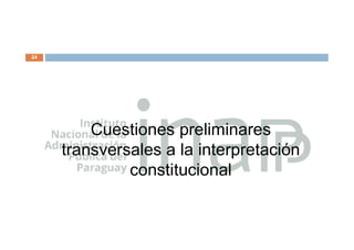 24
Cuestiones preliminares
transversales a la interpretación
constitucional
 