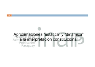 32
Aproximaciones “estática” y “dinámica”
a la interpretación constitucional
 