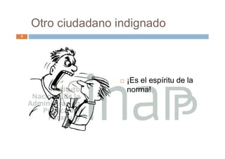 Otro ciudadano indignado
 ¡Es el espíritu de la
norma!
5
 