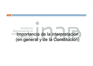 9
Importancia de la interpretación
(en general y de la Constitución)
 