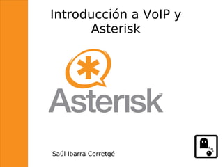 Introducción a VoIP y
      Asterisk




Saúl Ibarra Corretgé