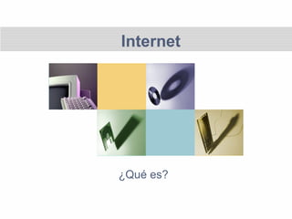 Internet
¿Qué es?
 