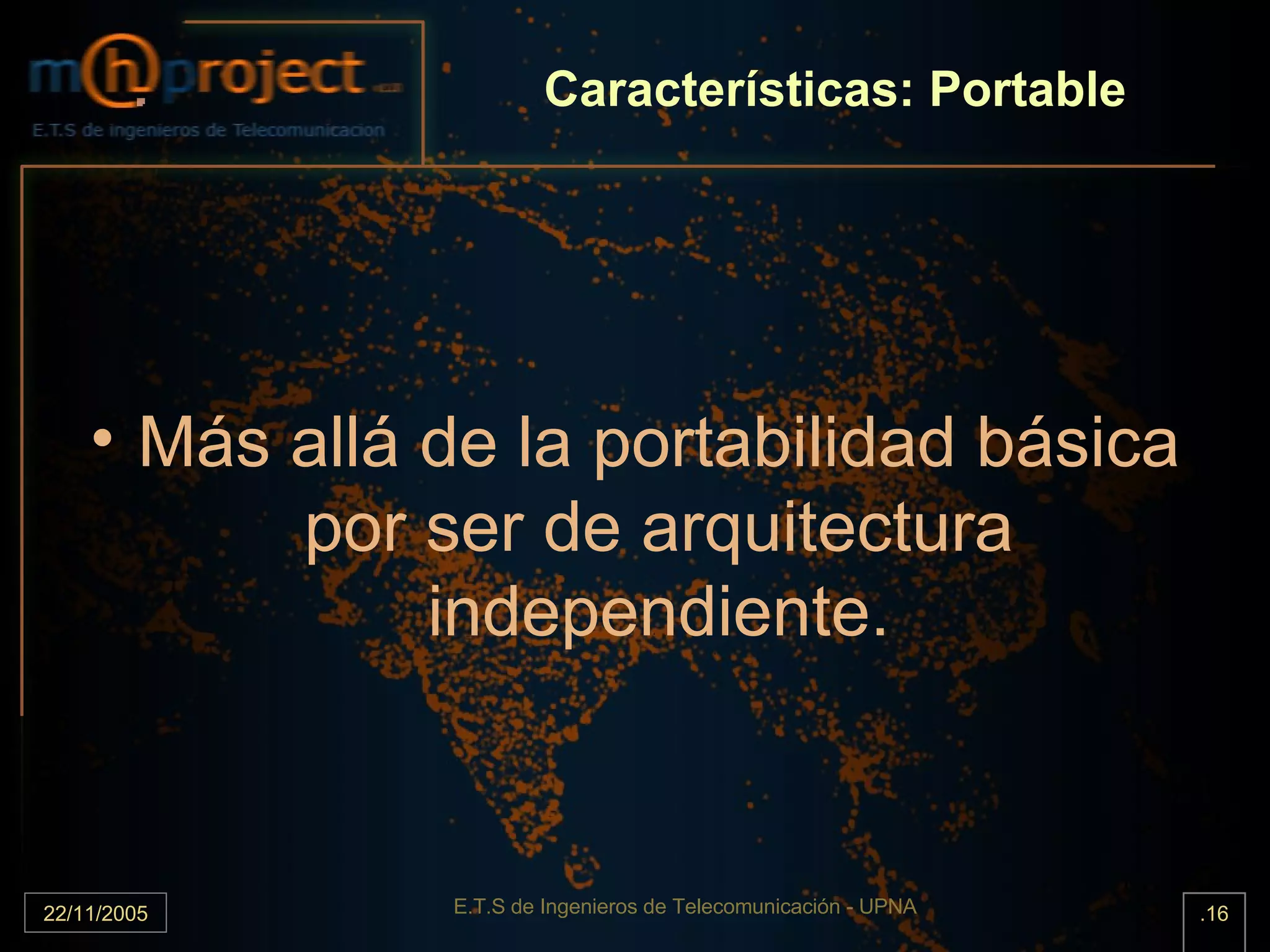 Características: Portable Más allá de la portabilidad básica por ser de arquitectura independiente. 