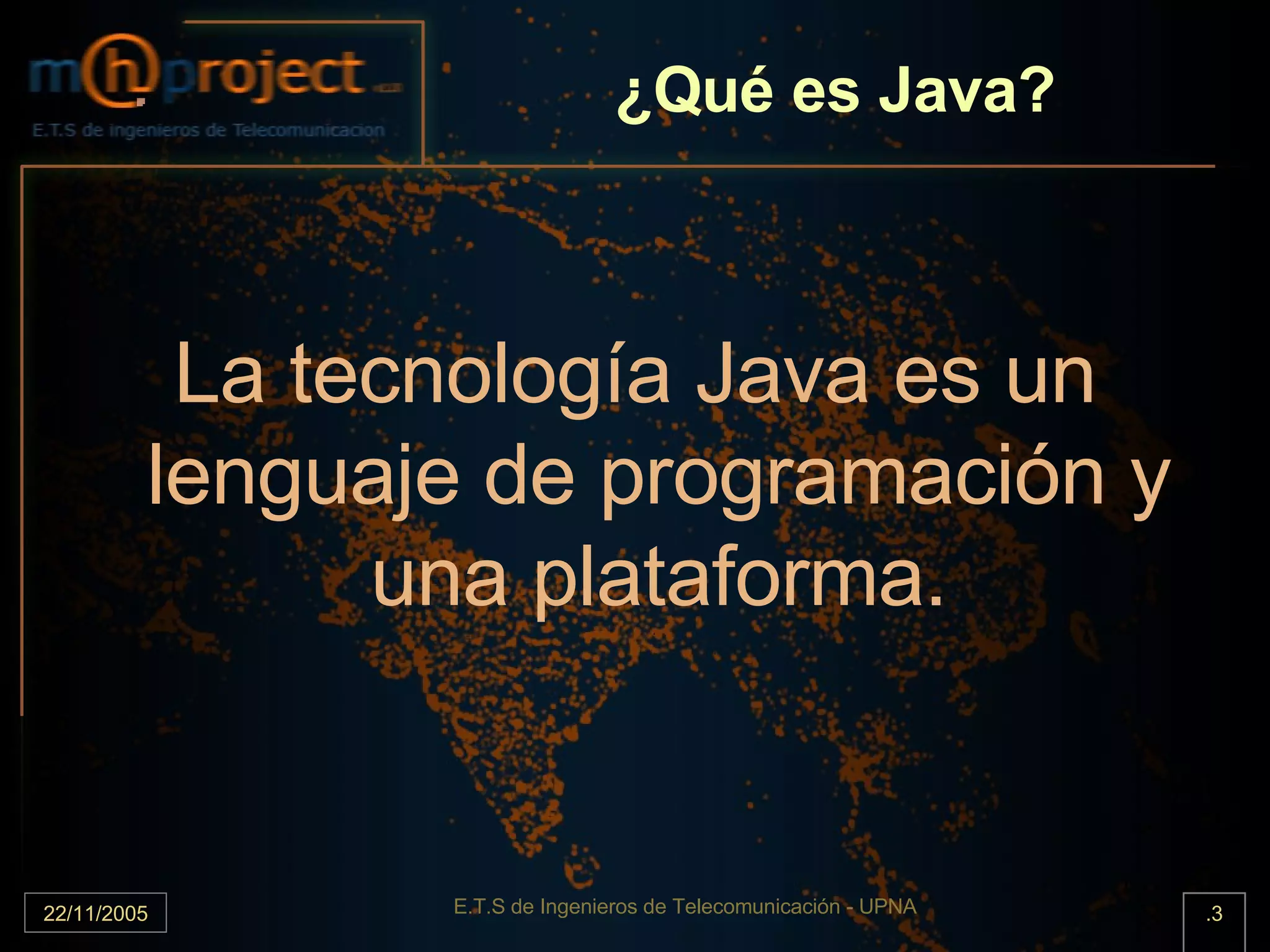 ¿Qué es Java? La tecnología Java es un lenguaje de programación y una plataforma. 