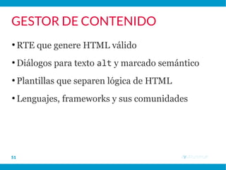 ayutn.com.ar52
COMPONENTES ACCESIBLES
●
Probarlo en nuestros browsers objetivo
●
Puedo usarlo con el teclado
●
Escalable (text zoom)
●
Si hay links, que apunten a una URL
●
¿Dice ser accesible? WAI-ARIA.
●
Librerías: jQuery UI, dojo toolkit, OpenAjax
●
Frameworks front-end: Bootstrap 3
 