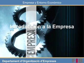 Empresa y Entorno Económico
Departament d’Organització d’Empreses
Introducción a la Empresa
 