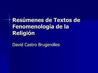 Resúmenes de Textos de Fenomenología de la Religión David Castro Brugerolles 