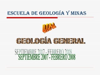 ESCUELA DE GEOLOGÍA Y MINAS U.T.P.L. GEOLOGÍA GENERAL SEPTIEMBRE 2007 - FEBRERO 2008 