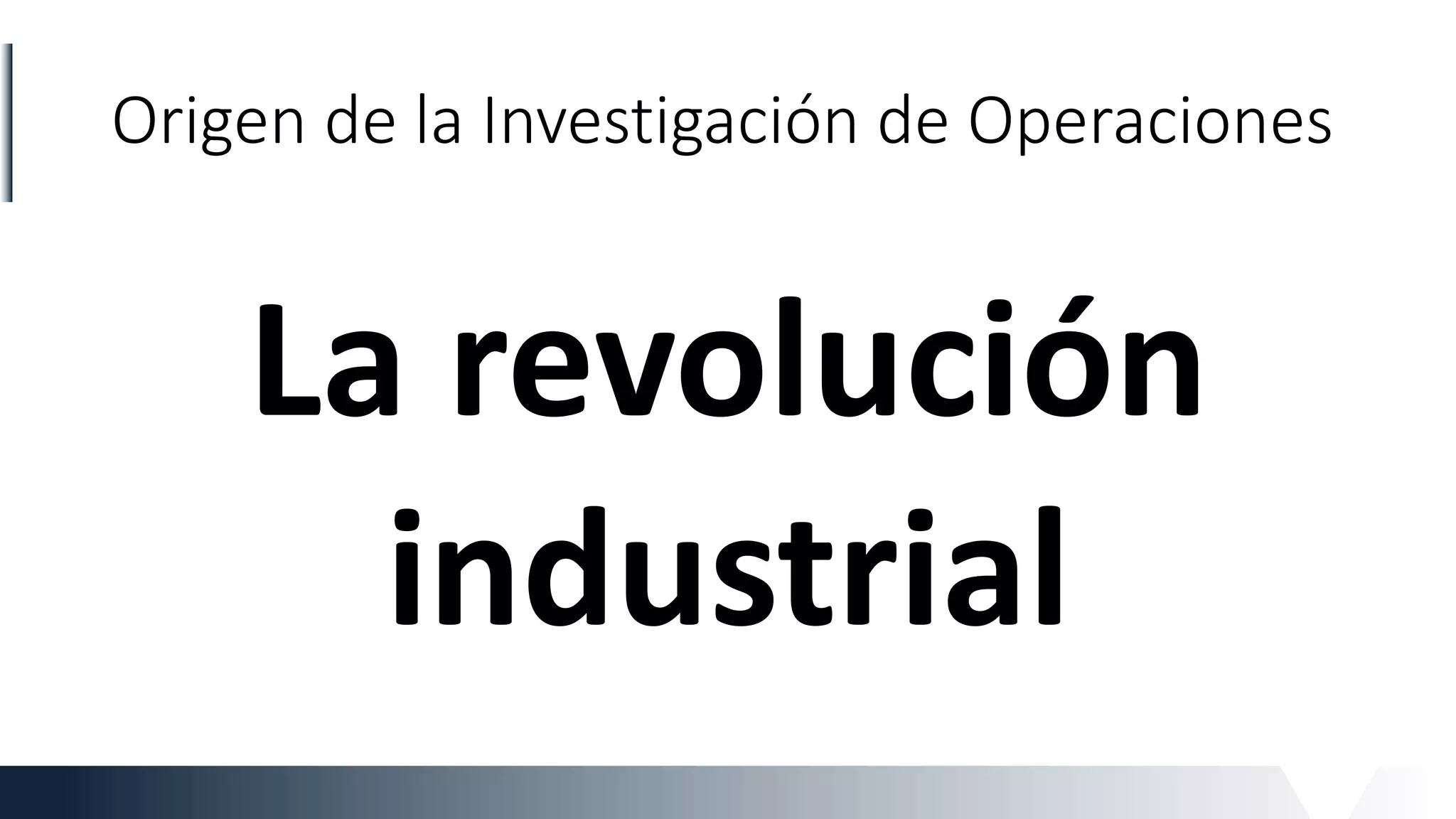Origen de la Investigación de Operaciones
La revolución
industrial
 