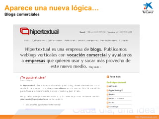 Aparece una nueva lógica… Blogs comerciales <ul><ul><ul><ul><li>http :// hipertextual.com / </li></ul></ul></ul></ul>