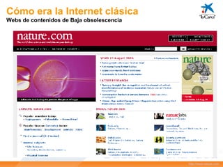 Cómo era la Internet clásica Webs de contenidos de Baja obsolescencia <ul><ul><li>http :// www.nature.com </li></ul></ul>