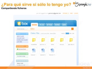 http://box.net/
¿Para qué sirve si sólo lo tengo yo?
Compartiendo ficheros
 