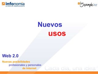 Web 2.0
Nuevas posibilidades
profesionales y personales
de Internet
Nuevos
usos
 