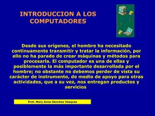 [object Object],INTRODUCCION A LOS COMPUTADORES Prof. Mary Anne Sánchez Vásquez 