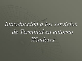 Introducción a los servicios
   de Terminal en entorno
         Windows