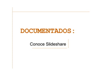 DOCUMENTADOS: Conoce Slideshare 